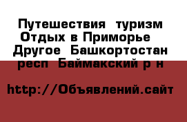 Путешествия, туризм Отдых в Приморье - Другое. Башкортостан респ.,Баймакский р-н